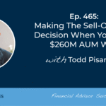 making-the-sell-or-keep-decision-when-you-hit-a-$260m-aum-wall:-#fasuccess-ep-465-with-todd-pisarczyk
