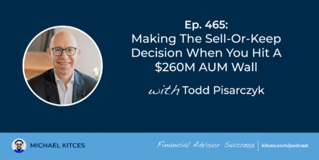 making-the-sell-or-keep-decision-when-you-hit-a-$260m-aum-wall:-#fasuccess-ep-465-with-todd-pisarczyk