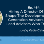 hiring-a-director-of-talent-to-shape-the-development-of-next-generation-advisors-(and-the-lead-advisors-who-train-them):-#fasuccess-ep-464-with-katie-calagui