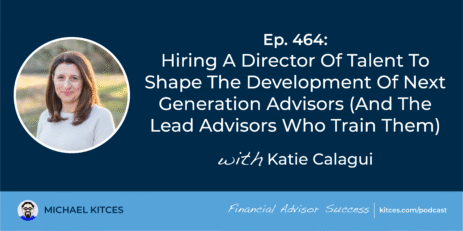 hiring-a-director-of-talent-to-shape-the-development-of-next-generation-advisors-(and-the-lead-advisors-who-train-them):-#fasuccess-ep-464-with-katie-calagui