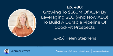 growing-to-$660m-of-aum-by-leveraging-seo-(and-now-aeo)-to-build-a-durable-pipeline-of-good-fit-prospects:-#fasuccess-ep-480-with-helen-stephens