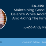maintaining-good-work/life-balance-while-adding-advisors-and-4x’ing-the-firm-to-$315m:-#fasuccess-ep-479-with-andy-panko