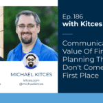 communicating-the-value-of-financial-planning-that-clients-don’t-come-for-in-the-first-place:-kitces-&-carl-186