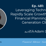 leveraging-technology-to-rapidly-scale-growth-delivering-financial-planning-to-next-generation-clients:-#fasuccess-ep-481-with-adam-dell
