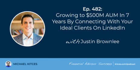 growing-to-$500m-aum-in-7-years-by-connecting-with-your-ideal-clients-on-linkedin:-#fasuccess-ep-482-with-justin-brownlee