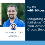 mitigating-risk-from-(litigious)-clients-when-your-advisor-team-grows-beyond-you:-kitces-&-carl-187