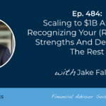 scaling-to-$1b-aum-by-recognizing-your-(rainmaker)-strengths-and-delegating-the-rest:-#fasuccess-ep-484-with-jake-falcon