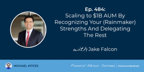 scaling-to-$1b-aum-by-recognizing-your-(rainmaker)-strengths-and-delegating-the-rest:-#fasuccess-ep-484-with-jake-falcon