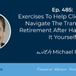 exercises-to-help-clients-better-navigate-the-transition-to-retirement-after-having-done-it-yourself:-#fasuccess-ep-485-with-michael-kay