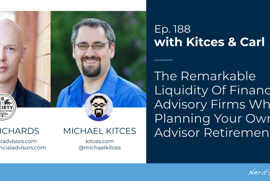 the-remarkable-liquidity-of-financial-advisory-firms-when-planning-your-own-advisor-retirement:-kitces-&-carl-188