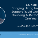 bringing-hiring-in-house-to-support-rapid-growth-after-doubling-aum-to-$600m-in-one-year:-#fasuccess-ep-488-with-joe-schmitz-jr.