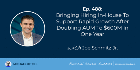 bringing-hiring-in-house-to-support-rapid-growth-after-doubling-aum-to-$600m-in-one-year:-#fasuccess-ep-488-with-joe-schmitz-jr.