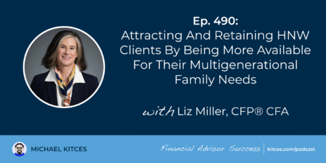 attracting-and-retaining-hnw-clients-by-being-more-available-for-their-multigenerational-family-needs:-#fasuccess-ep-490-with-liz-miller