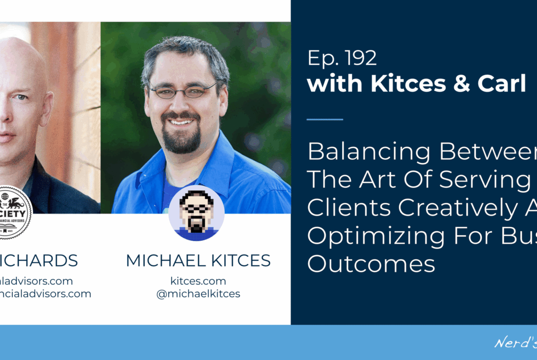 balancing-between-the-art-of-serving-clients-creatively-and-optimizing-for-business-outcomes:-kitces-&-carl-192