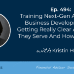 training-next-gen-advisors-in-business-development-by-getting-really-clear-about-who-they-serve-and-how-they-help:-#fasuccess-ep-494-with-kristin-harad