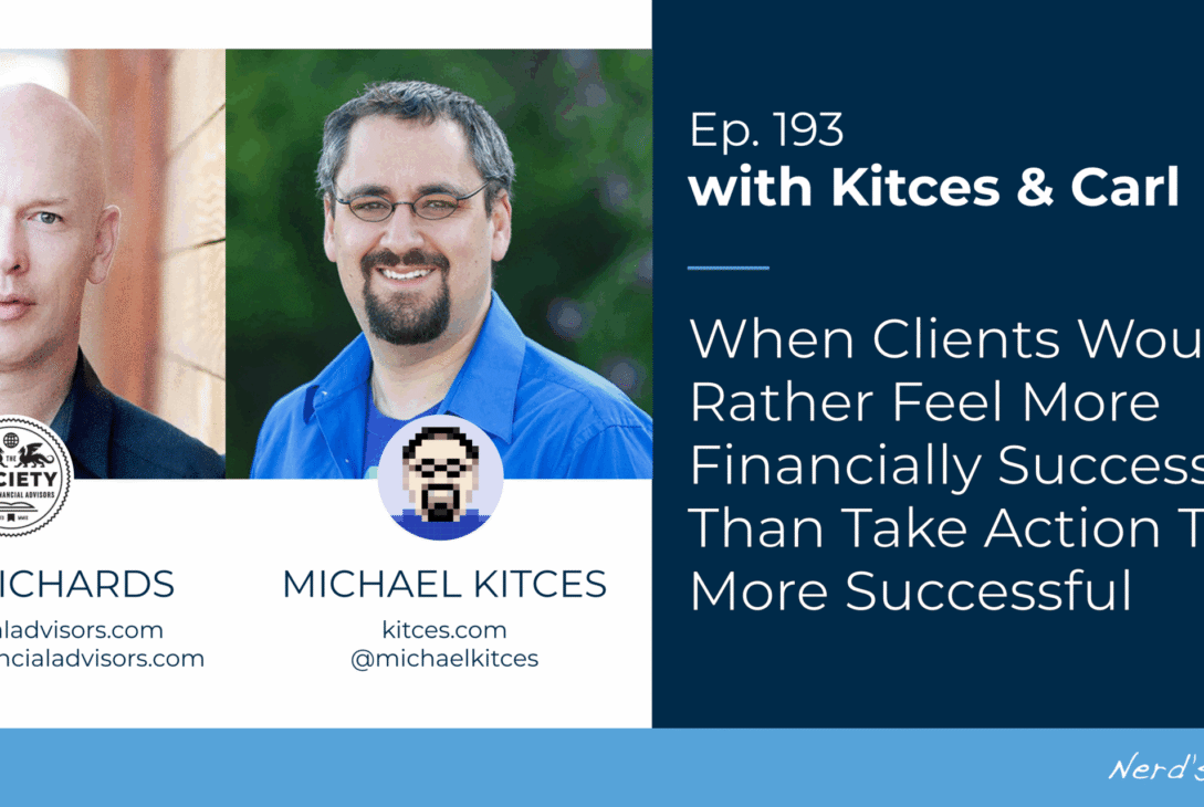 when-clients-would-rather-feel-more-financially-successful-than-take-action-to-be-more-successful:-kitces-&-carl-193