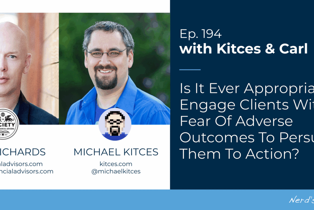 is-it-ever-appropriate-to-engage-clients-with-fear-of-adverse-outcomes-to-persuade-them-to-action?:-kitces-&-carl-194