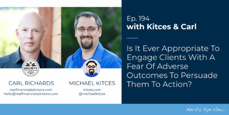 is-it-ever-appropriate-to-engage-clients-with-fear-of-adverse-outcomes-to-persuade-them-to-action?:-kitces-&-carl-194