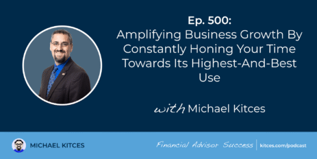 amplifying-business-growth-by-constantly-honing-your-time-towards-its-highest-and-best-use:-#fasuccess-ep-500-with-michael-kitces