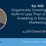organically-growing-to-$800m-aum-in-less-than-a-decade-by-investing-in-educational-marketing:-#fasuccess-ep-503-with-david-brooks