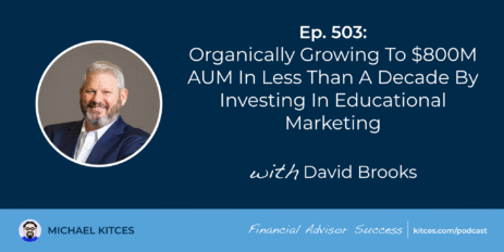 organically-growing-to-$800m-aum-in-less-than-a-decade-by-investing-in-educational-marketing:-#fasuccess-ep-503-with-david-brooks