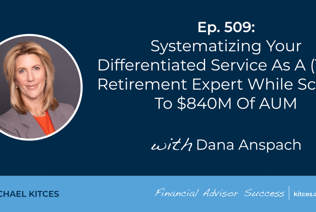 systematizing-your-differentiated-service-as-a-(true)-retirement-expert-while-scaling-to-$850m-of-aum:-#fasuccess-ep-509-with-dana-anspach