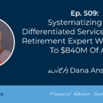 systematizing-your-differentiated-service-as-a-(true)-retirement-expert-while-scaling-to-$850m-of-aum:-#fasuccess-ep-509-with-dana-anspach